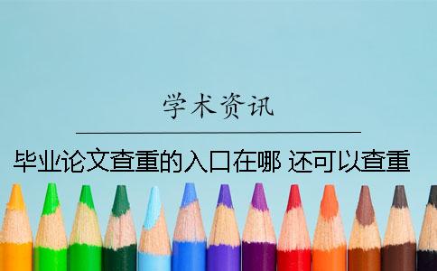 毕业论文查重的入口在哪？ 还可以查重吗