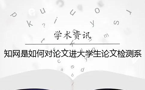 知网是如何对论文进大学生论文检测系统行查重检测的