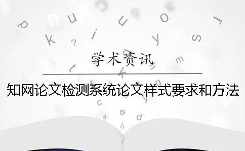 知网论文检测系统论文样式要求和方法多少