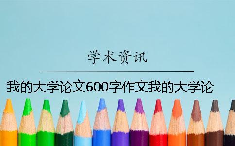 我的大学论文600字作文我的大学论文1500字