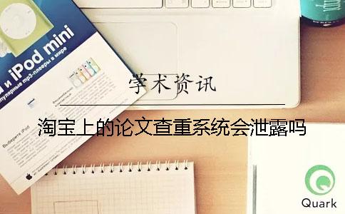 淘宝上的论文查重系统会泄露吗？