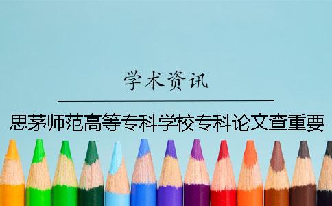 思茅师范高等专科学校专科论文查重要求及重复率一