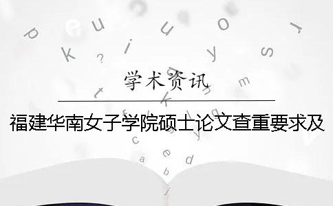 福建华南女子学院硕士论文查重要求及重复率