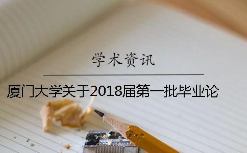 厦门大学关于2018届第一批毕业论文答辩的通知[经验分享]