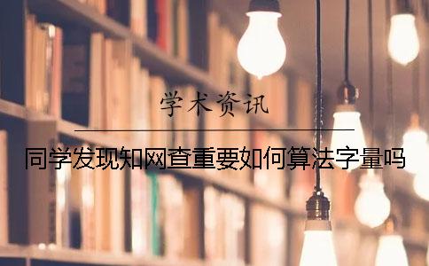 同学发现知网查重要如何算法字量吗？