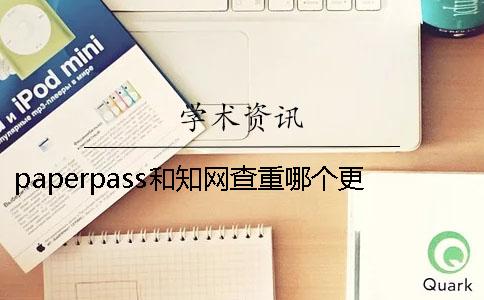 paperpass和知网查重哪个更严 paperpass查重率看哪个