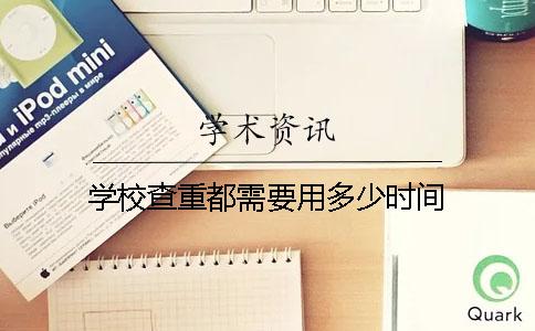 学校查重都需要用多少时间