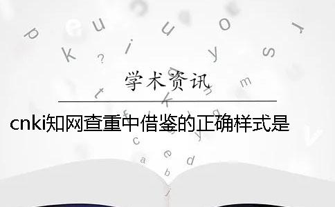 cnki知网查重中借鉴的正确样式是怎样的？